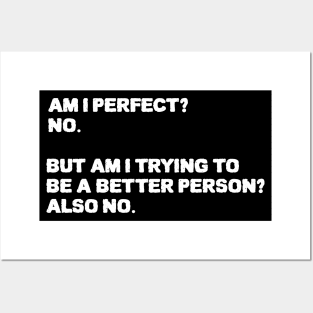 Am I Perfect No Am I Trying To Be A Better Person Also no. Sarcastic funny quote Posters and Art